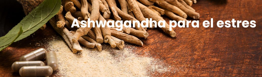 Ashwagandha para el estrés.